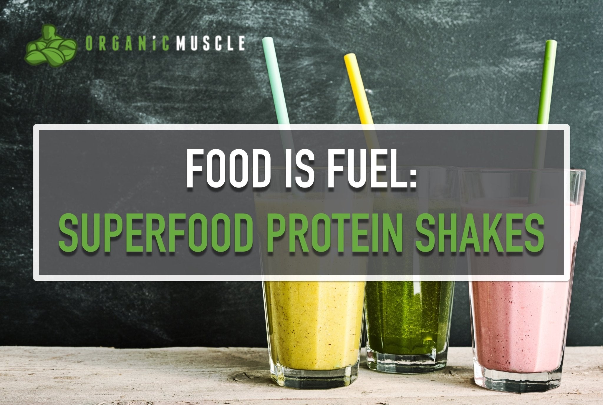 Food Is Fuel: Superfood Protein Shakes - Organic Muscle Fitness Supplements