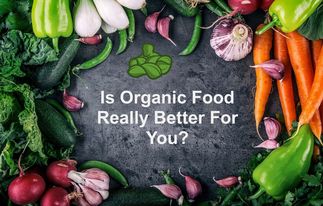 Is Organic Food Really Better For You? - Organic Muscle Fitness Supplements